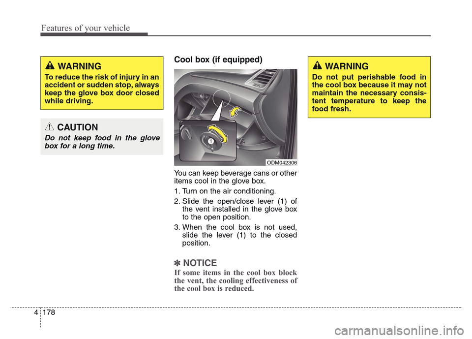 Hyundai Grand Santa Fe 2015 Owners Manual Features of your vehicle
178 4
Cool box (if equipped)
You can keep beverage cans or other
items cool in the glove box.
1. Turn on the air conditioning.
2. Slide the open/close lever (1) of
the vent in Hyundai Grand Santa Fe 2015 Owners Manual Features of your vehicle
178 4
Cool box (if equipped)
You can keep beverage cans or other
items cool in the glove box.
1. Turn on the air conditioning.
2. Slide the open/close lever (1) of
the vent in