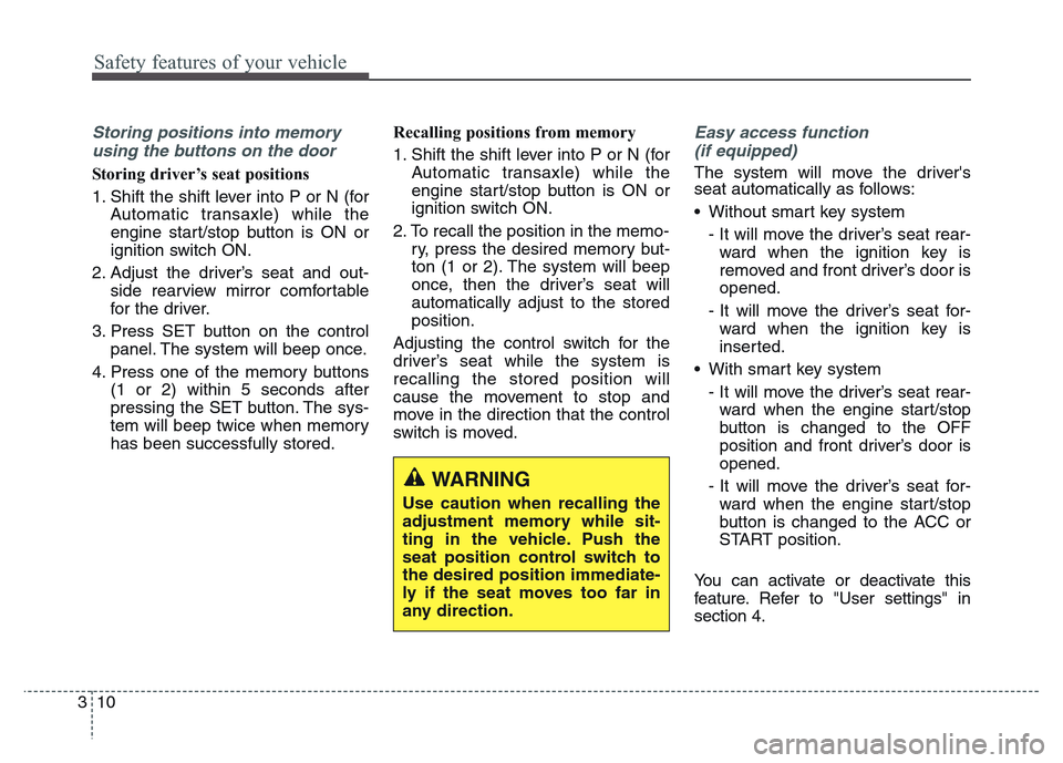 Hyundai Grand Santa Fe 2015  Owners Manual Safety features of your vehicle
10 3
Storing positions into memory
using the buttons on the door
Storing driver’s seat positions
1. Shift the shift lever into P or N (for
Automatic transaxle) while 