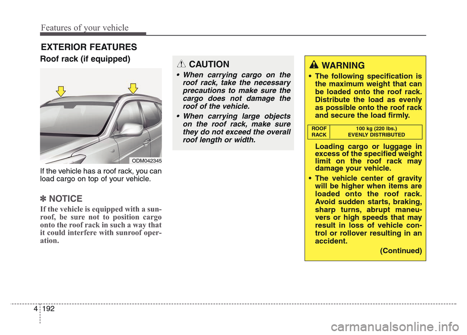 Hyundai Grand Santa Fe 2015 Owners Manual Features of your vehicle
192 4
EXTERIOR FEATURES
Roof rack (if equipped)
If the vehicle has a roof rack, you can
load cargo on top of your vehicle.
✽NOTICE
If the vehicle is equipped with a sun-
roo Hyundai Grand Santa Fe 2015 Owners Manual Features of your vehicle
192 4
EXTERIOR FEATURES
Roof rack (if equipped)
If the vehicle has a roof rack, you can
load cargo on top of your vehicle.
✽NOTICE
If the vehicle is equipped with a sun-
roo