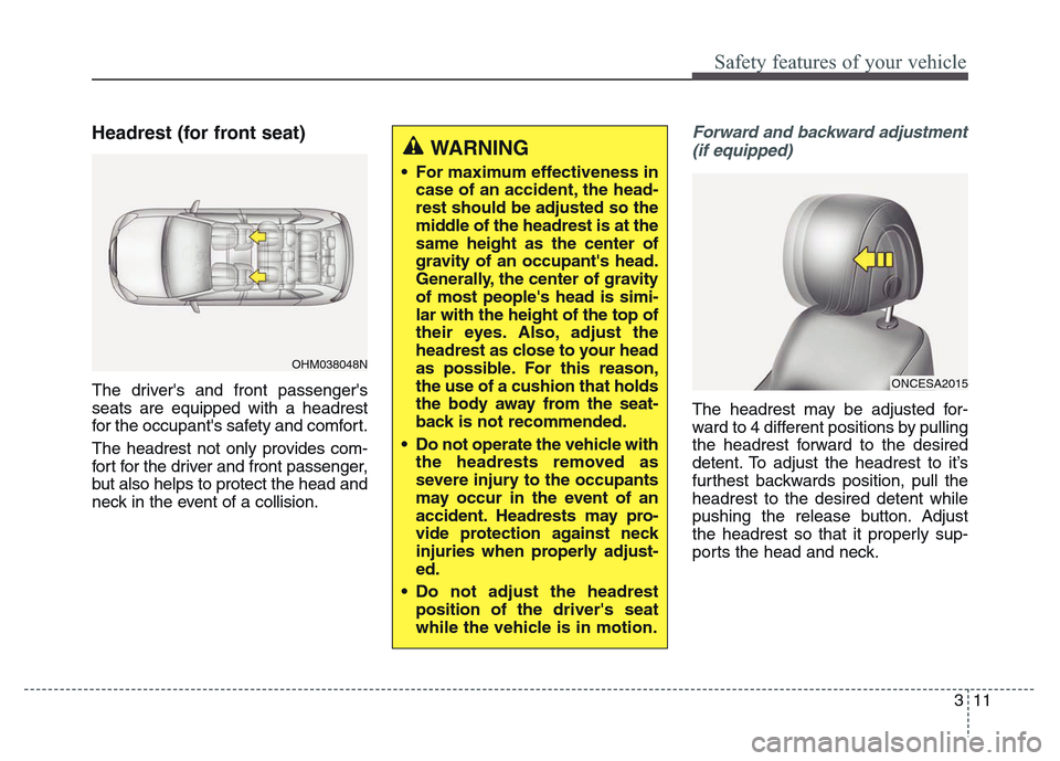 Hyundai Grand Santa Fe 2015 Owners Guide 311
Safety features of your vehicle
Headrest (for front seat)
The drivers and front passengers
seats are equipped with a headrest
for the occupants safety and comfort.
The headrest not only provide Hyundai Grand Santa Fe 2015 Owners Guide 311
Safety features of your vehicle
Headrest (for front seat)
The drivers and front passengers
seats are equipped with a headrest
for the occupants safety and comfort.
The headrest not only provide