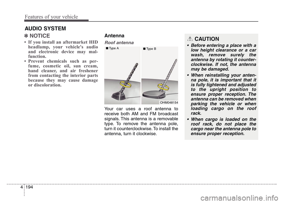 Hyundai Grand Santa Fe 2015  Owners Manual Features of your vehicle
194 4
✽NOTICE 
• If you install an aftermarket HID
headlamp, your vehicles audio
and electronic device may mal-
function.
• Prevent chemicals such as per-
fume, cosmeti