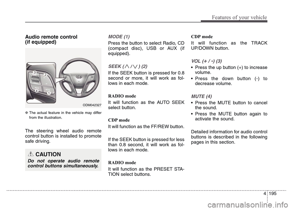 Hyundai Grand Santa Fe 2015  Owners Manual 4 195
Features of your vehicle
Audio remote control 
(if equipped) 
❈ The actual feature in the vehicle may differ
from the illustration.
The steering wheel audio remote
control button is installed 