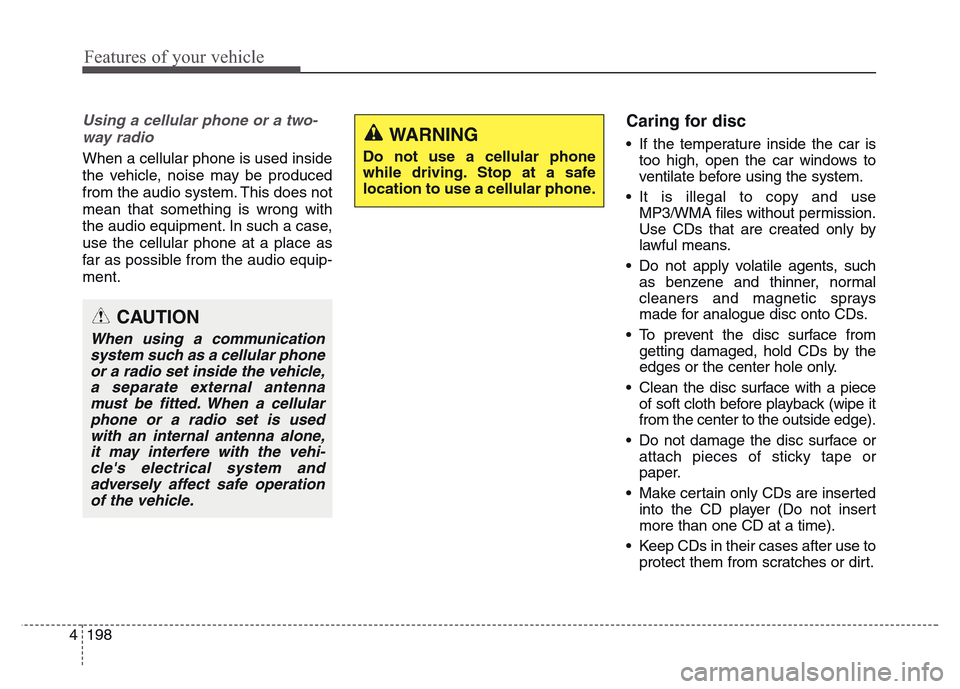 Hyundai Grand Santa Fe 2015  Owners Manual Features of your vehicle
198 4
Using a cellular phone or a two-
way radio 
When a cellular phone is used inside
the vehicle, noise may be produced
from the audio system. This does not
mean that someth