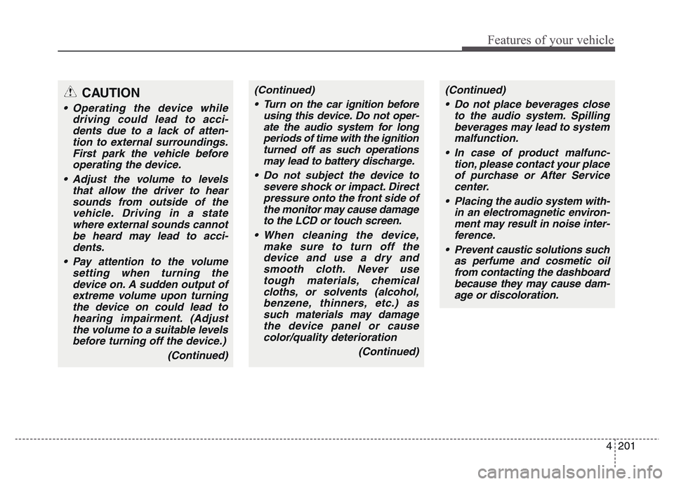Hyundai Grand Santa Fe 2015 Owners Manual 4 201
Features of your vehicle
(Continued)
• Turn on the car ignition before
using this device. Do not oper-
ate the audio system for long
periods of time with the ignition
turned off as such operat Hyundai Grand Santa Fe 2015 Owners Manual 4 201
Features of your vehicle
(Continued)
• Turn on the car ignition before
using this device. Do not oper-
ate the audio system for long
periods of time with the ignition
turned off as such operat