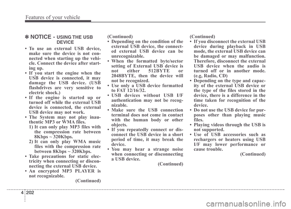 Hyundai Grand Santa Fe 2015  Owners Manual Features of your vehicle
202 4
✽NOTICE - USING THE  USB
DEVICE
• To use an external USB device,
make sure the device is not con-
nected when starting up the vehi-
cle. Connect the device after sta