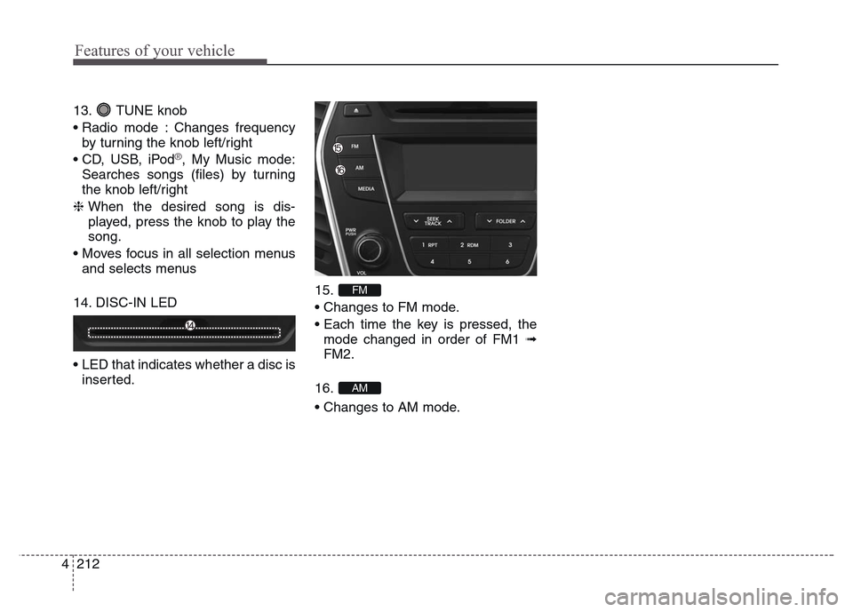Hyundai Grand Santa Fe 2015 Owners Manual Features of your vehicle
212 4
13. TUNE knob
• Radio mode : Changes frequency
by turning the knob left/right
• CD, USB, iPod
®, My Music mode:
Searches songs (files) by turning
the knob left/righ Hyundai Grand Santa Fe 2015 Owners Manual Features of your vehicle
212 4
13. TUNE knob
• Radio mode : Changes frequency
by turning the knob left/right
• CD, USB, iPod
®, My Music mode:
Searches songs (files) by turning
the knob left/righ