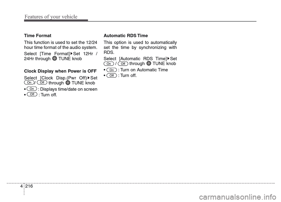 Hyundai Grand Santa Fe 2015  Owners Manual Features of your vehicle
216 4
Time Format
This function is used to set the 12/24
hour time format of the audio system.
Select [Time Format] Set 12Hr /
24Hr through  TUNE knob
Clock Display when Power