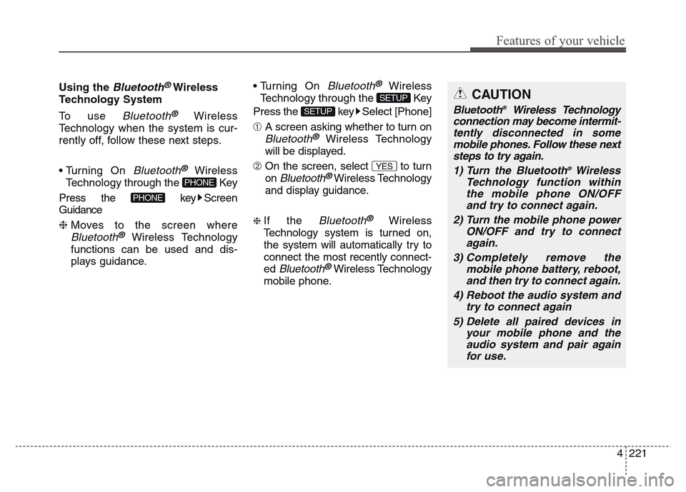 Hyundai Grand Santa Fe 2015  Owners Manual 4 221
Features of your vehicle
Using the Bluetooth®Wireless
Technology System
To use 
Bluetooth®Wireless
Technology when the system is cur-
rently off, follow these next steps.
• Turning  On 
Blue