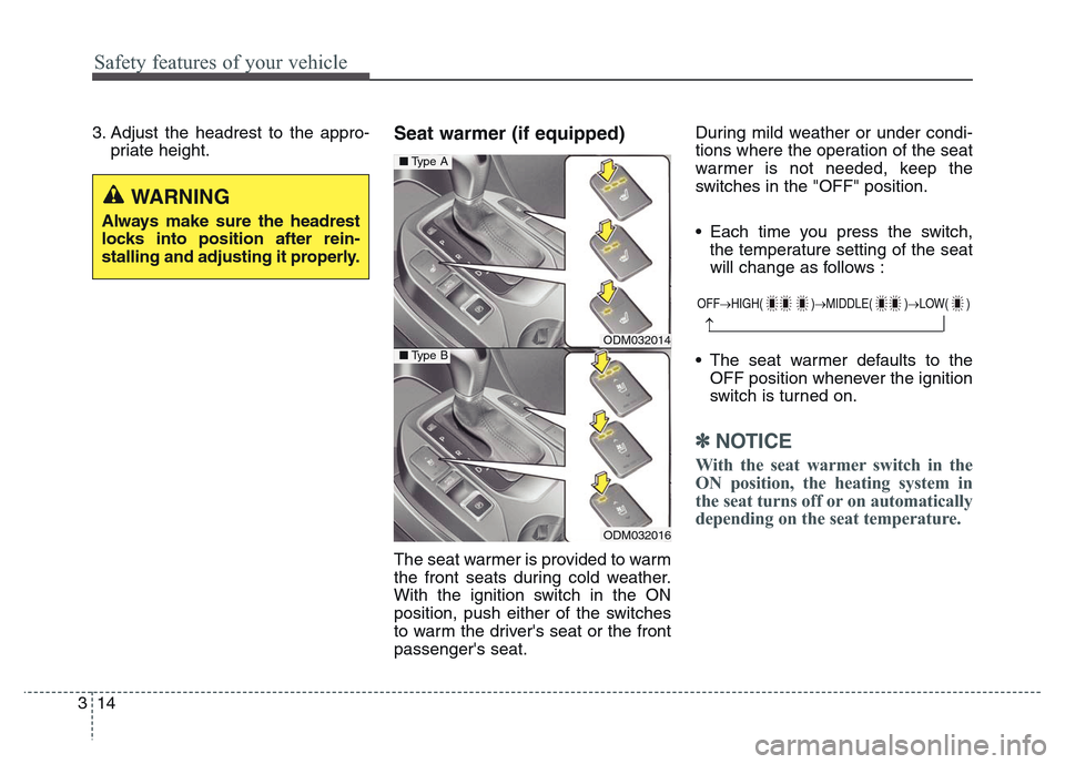 Hyundai Grand Santa Fe 2015 Owners Guide Safety features of your vehicle
14 3
3. Adjust the headrest to the appro-
priate height.Seat warmer (if equipped)
The seat warmer is provided to warm
the front seats during cold weather.
With the igni Hyundai Grand Santa Fe 2015 Owners Guide Safety features of your vehicle
14 3
3. Adjust the headrest to the appro-
priate height.Seat warmer (if equipped)
The seat warmer is provided to warm
the front seats during cold weather.
With the igni