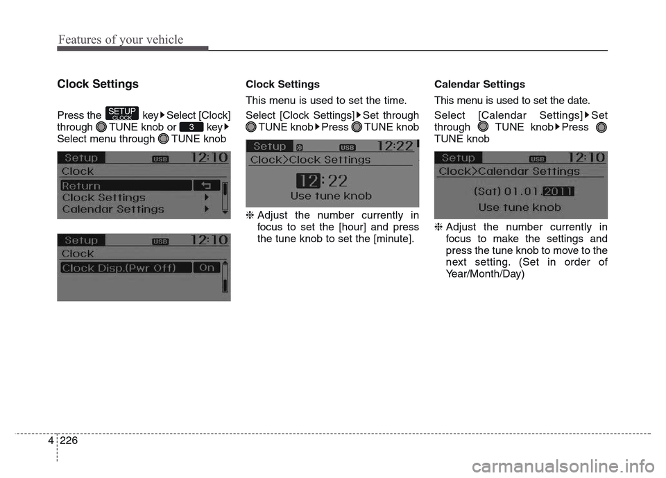 Hyundai Grand Santa Fe 2015  Owners Manual Features of your vehicle
226 4
Clock Settings
Press the  key Select [Clock]
through  TUNE knob or  key
Select menu through  TUNE knobClock Settings
This menu is used to set the time.
Select [Clock Set