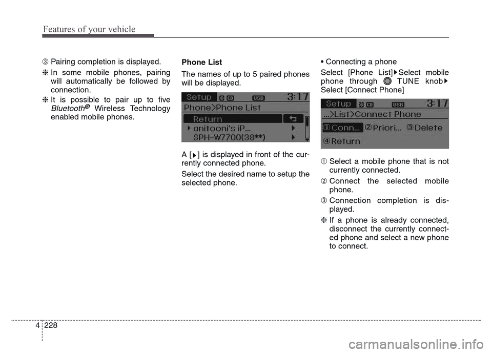 Hyundai Grand Santa Fe 2015 Owners Manual Features of your vehicle
228 4
➂ Pairing completion is displayed.
❈ In some mobile phones, pairing
will automatically be followed by
connection.
❈ It is possible to pair up to five
Bluetooth®Wi Hyundai Grand Santa Fe 2015 Owners Manual Features of your vehicle
228 4
➂ Pairing completion is displayed.
❈ In some mobile phones, pairing
will automatically be followed by
connection.
❈ It is possible to pair up to five
Bluetooth®Wi
