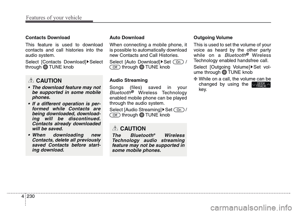 Hyundai Grand Santa Fe 2015 Owners Manual Features of your vehicle
230 4
CAUTION
The Bluetooth®Wireless
Technology audio streaming
feature may not be supported in
some mobile phones.
Contacts Download
This feature is used to download
contact Hyundai Grand Santa Fe 2015 Owners Manual Features of your vehicle
230 4
CAUTION
The Bluetooth®Wireless
Technology audio streaming
feature may not be supported in
some mobile phones.
Contacts Download
This feature is used to download
contact