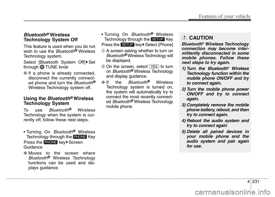 Hyundai Grand Santa Fe 2015  Owners Manual 4 231
Features of your vehicle
Bluetooth®Wireless
Technology System Off
This feature is used when you do not
wish to use the 
Bluetooth®Wireless
Technology system.
Select [Bluetooth System Off] Set
