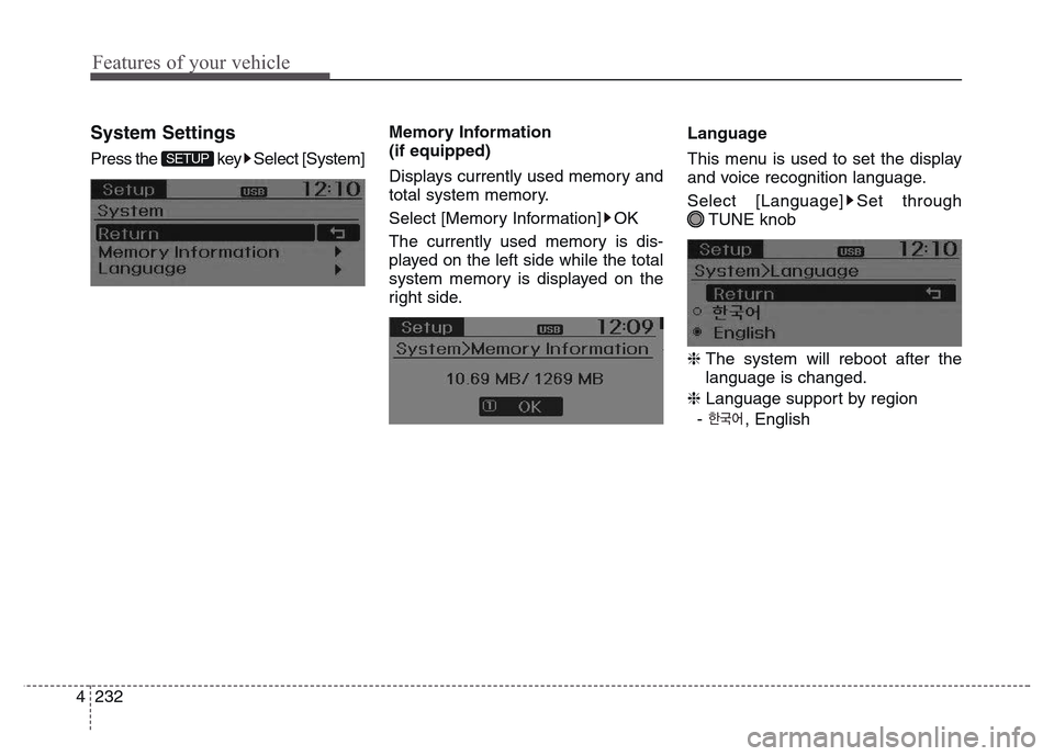 Hyundai Grand Santa Fe 2015  Owners Manual Features of your vehicle
232 4
System Settings
Press the  key Select [System]Memory Information 
(if equipped)
Displays currently used memory and
total system memory.
Select [Memory Information] OK
Th