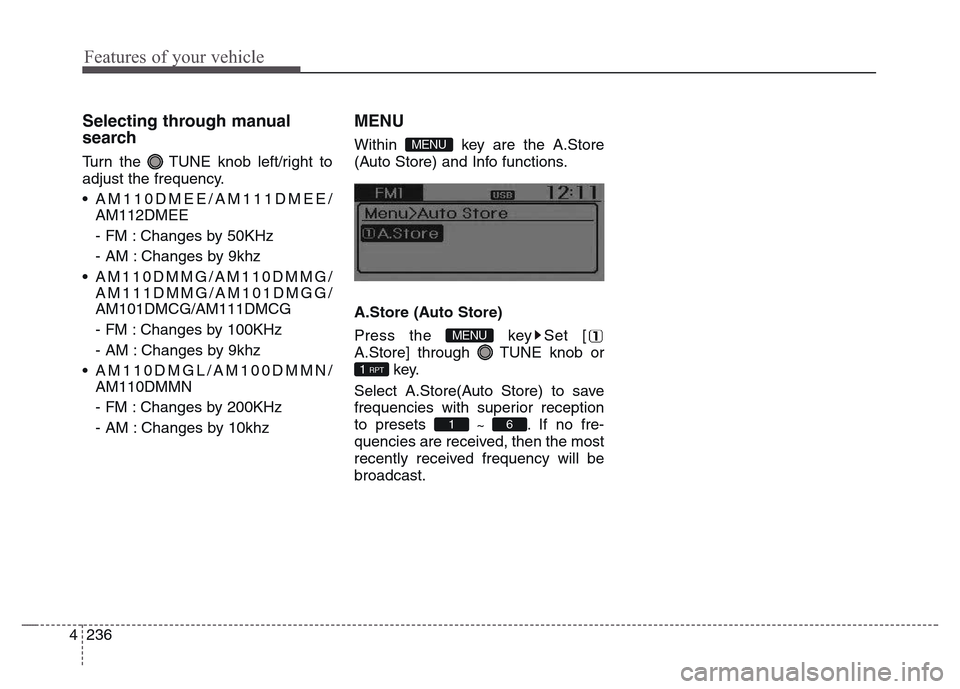 Hyundai Grand Santa Fe 2015  Owners Manual Features of your vehicle
236 4
Selecting through manual
search
Turn the  TUNE knob left/right to
adjust the frequency.
• AM110DMEE/AM111DMEE/
AM112DMEE
- FM : Changes by 50KHz
- AM : Changes by 9khz