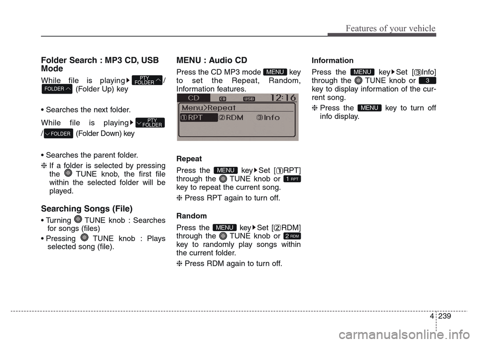 Hyundai Grand Santa Fe 2015  Owners Manual 4 239
Features of your vehicle
Folder Search : MP3 CD, USB
Mode
While file is playing /
(Folder Up) key
• Searches the next folder.
While file is playing
/ (Folder Down) key
• Searches the parent 