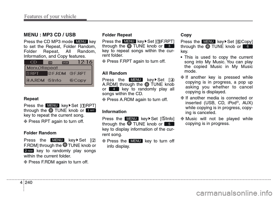 Hyundai Grand Santa Fe 2015  Owners Manual Features of your vehicle
240 4
MENU : MP3 CD / USB
Press the CD MP3 mode  key
to set the Repeat, Folder Random,
Folder Repeat, All Random,
Information, and Copy features.
Information, and Copy feature