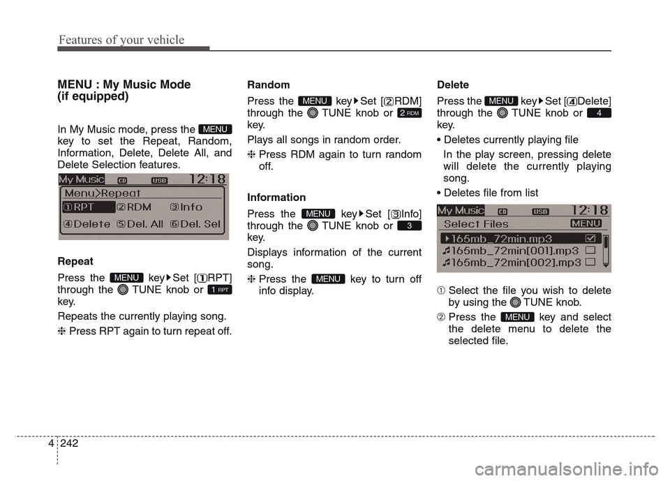 Hyundai Grand Santa Fe 2015  Owners Manual Features of your vehicle
242 4
MENU : My Music Mode
(if equipped)
In My Music mode, press the 
key to set the Repeat, Random,
Information, Delete, Delete All, and
Delete Selection features.
Repeat
Pre