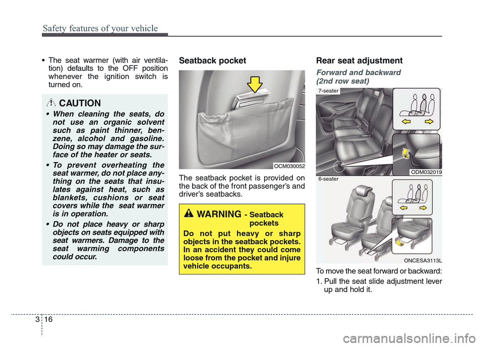 Hyundai Grand Santa Fe 2015  Owners Manual Safety features of your vehicle
16 3
• The seat warmer (with air ventila-
tion) defaults to the OFF position
whenever the ignition switch is
turned on.Seatback pocket
The seatback pocket is provided