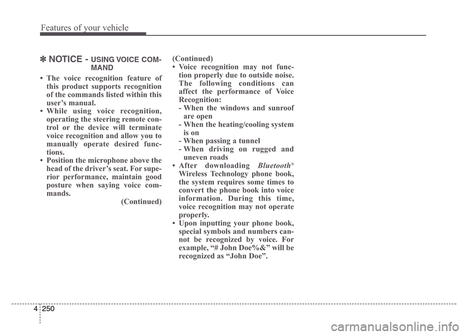 Hyundai Grand Santa Fe 2015  Owners Manual Features of your vehicle
250 4
✽NOTICE - USING VOICE COM-
MAND
• The voice recognition feature of
this product supports recognition
of the commands listed within this
user’s manual.
• While us