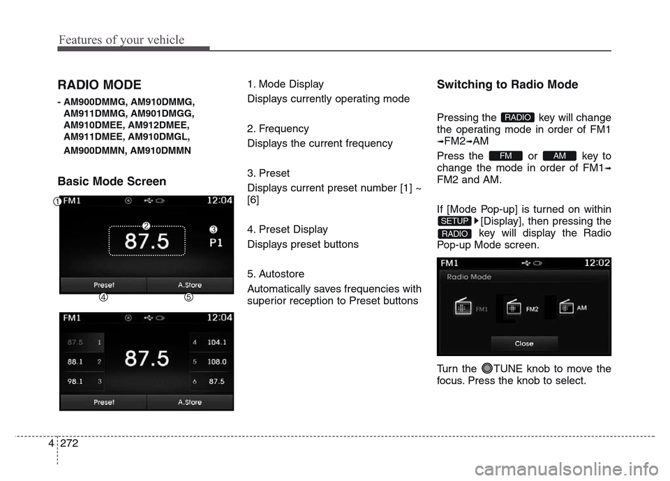 Hyundai Grand Santa Fe 2015 Owners Manual Features of your vehicle
272 4
RADIO MODE
- AM900DMMG, AM910DMMG,
AM911DMMG, AM901DMGG,
AM910DMEE, AM912DMEE,
AM911DMEE, AM910DMGL,
AM900DMMN, AM910DMMN
Basic Mode Screen
1. Mode Display
Displays curr Hyundai Grand Santa Fe 2015 Owners Manual Features of your vehicle
272 4
RADIO MODE
- AM900DMMG, AM910DMMG,
AM911DMMG, AM901DMGG,
AM910DMEE, AM912DMEE,
AM911DMEE, AM910DMGL,
AM900DMMN, AM910DMMN
Basic Mode Screen
1. Mode Display
Displays curr