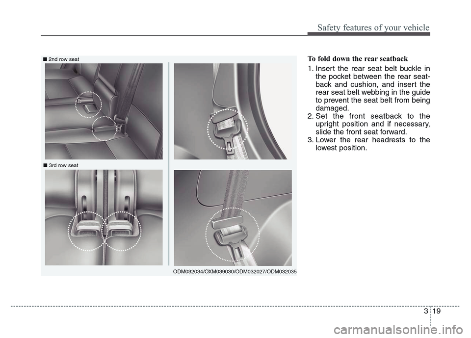 Hyundai Grand Santa Fe 2015 Owners Guide 319
Safety features of your vehicle
To fold down the rear seatback
1. Insert the rear seat belt buckle in
the pocket between the rear seat-
back and cushion, and insert the
rear seat belt webbing in Hyundai Grand Santa Fe 2015 Owners Guide 319
Safety features of your vehicle
To fold down the rear seatback
1. Insert the rear seat belt buckle in
the pocket between the rear seat-
back and cushion, and insert the
rear seat belt webbing in