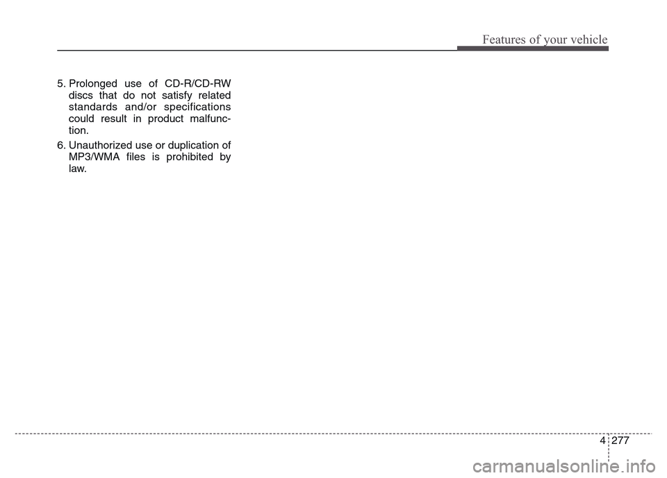Hyundai Grand Santa Fe 2015 Owners Manual 4 277
Features of your vehicle
5. Prolonged use of CD-R/CD-RW
discs that do not satisfy related
standards and/or specifications
could result in product malfunc-
tion.
6. Unauthorized use or duplicatio Hyundai Grand Santa Fe 2015 Owners Manual 4 277
Features of your vehicle
5. Prolonged use of CD-R/CD-RW
discs that do not satisfy related
standards and/or specifications
could result in product malfunc-
tion.
6. Unauthorized use or duplicatio