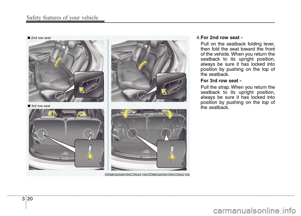 Hyundai Grand Santa Fe 2015 Owners Guide Safety features of your vehicle
20 3
4.For 2nd row seat -
Pull on the seatback folding lever,
then fold the seat toward the front
of the vehicle. When you return the
seatback to its upright position,
Hyundai Grand Santa Fe 2015 Owners Guide Safety features of your vehicle
20 3
4.For 2nd row seat -
Pull on the seatback folding lever,
then fold the seat toward the front
of the vehicle. When you return the
seatback to its upright position,