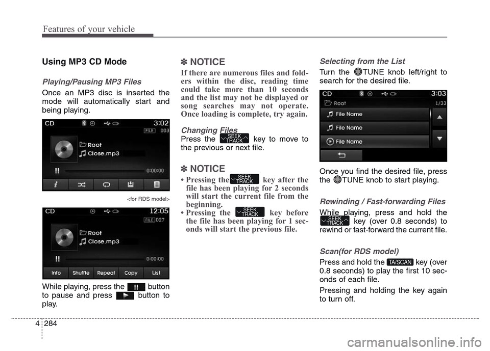 Hyundai Grand Santa Fe 2015 Owners Manual Features of your vehicle
284 4
Using MP3 CD Mode
Playing/Pausing MP3 Files
Once an MP3 disc is inserted the
mode will automatically start and
being playing.
<for RDS model>
While playing, press the b Hyundai Grand Santa Fe 2015 Owners Manual Features of your vehicle
284 4
Using MP3 CD Mode
Playing/Pausing MP3 Files
Once an MP3 disc is inserted the
mode will automatically start and
being playing.
<for RDS model>
While playing, press the b
