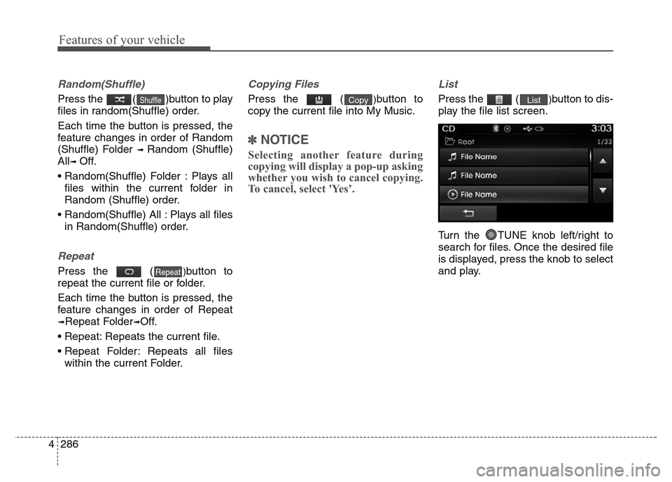 Hyundai Grand Santa Fe 2015 Owners Manual Features of your vehicle
286 4
Random(Shuffle)
Press the ( )button to play
files in random(Shuffle) order.
Each time the button is pressed, the
feature changes in order of Random
(Shuffle) Folder
âž Hyundai Grand Santa Fe 2015 Owners Manual Features of your vehicle
286 4
Random(Shuffle)
Press the ( )button to play
files in random(Shuffle) order.
Each time the button is pressed, the
feature changes in order of Random
(Shuffle) Folder
âž