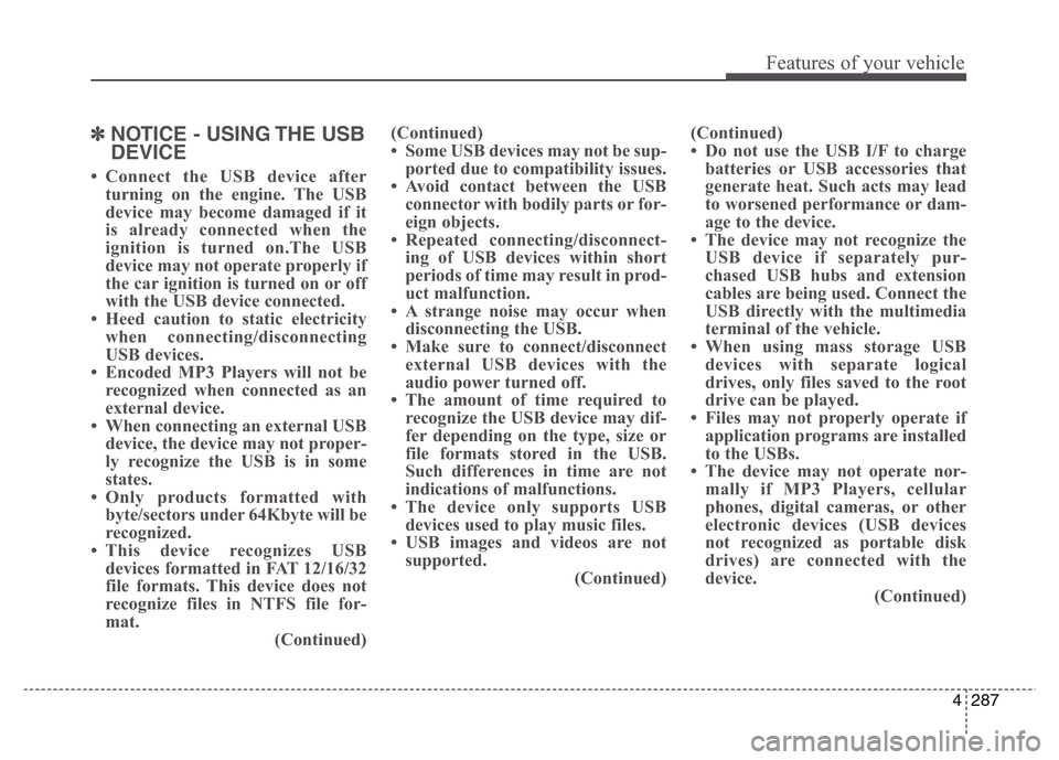 Hyundai Grand Santa Fe 2015 Owners Manual 4 287
Features of your vehicle
✽NOTICE - USING THE USB
DEVICE
• Connect the USB device after
turning on the engine. The USB
device may become damaged if it
is already connected when the
ignition i Hyundai Grand Santa Fe 2015 Owners Manual 4 287
Features of your vehicle
✽NOTICE - USING THE USB
DEVICE
• Connect the USB device after
turning on the engine. The USB
device may become damaged if it
is already connected when the
ignition i