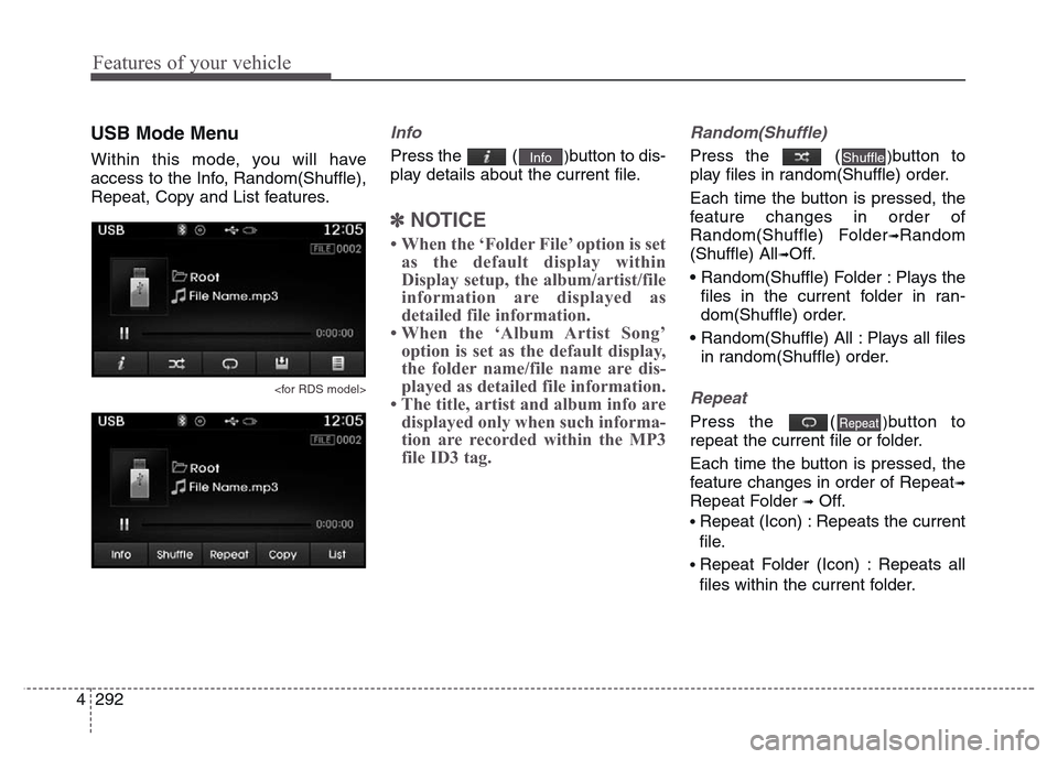 Hyundai Grand Santa Fe 2015 Owners Manual Features of your vehicle
292 4
USB Mode Menu
Within this mode, you will have
access to the Info, Random(Shuffle),
Repeat, Copy and List features.
<for RDS model>
Info
Press the ()button to dis-
play Hyundai Grand Santa Fe 2015 Owners Manual Features of your vehicle
292 4
USB Mode Menu
Within this mode, you will have
access to the Info, Random(Shuffle),
Repeat, Copy and List features.
<for RDS model>
Info
Press the ()button to dis-
play