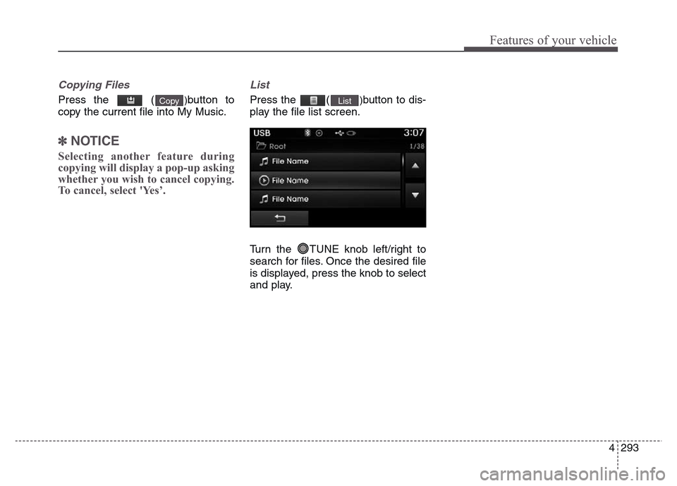 Hyundai Grand Santa Fe 2015 Owners Manual 4 293
Features of your vehicle
Copying Files
Press the ()button to
copy the current file into My Music.
✽NOTICE
Selecting another feature during
copying will display a pop-up asking
whether you wi Hyundai Grand Santa Fe 2015 Owners Manual 4 293
Features of your vehicle
Copying Files
Press the ()button to
copy the current file into My Music.
✽NOTICE
Selecting another feature during
copying will display a pop-up asking
whether you wi