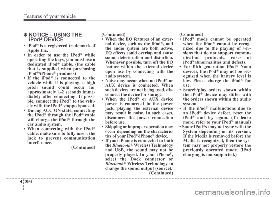 Hyundai Grand Santa Fe 2015 Owners Manual Features of your vehicle
294 4
✽NOTICE - USING THE
iPod®DEVICE
•iPod®is a registered trademark of
Apple Inc.
• In order to use the iPod
®while
operating the keys, you must use a
dedicated iPo Hyundai Grand Santa Fe 2015 Owners Manual Features of your vehicle
294 4
✽NOTICE - USING THE
iPod®DEVICE
•iPod®is a registered trademark of
Apple Inc.
• In order to use the iPod
®while
operating the keys, you must use a
dedicated iPo