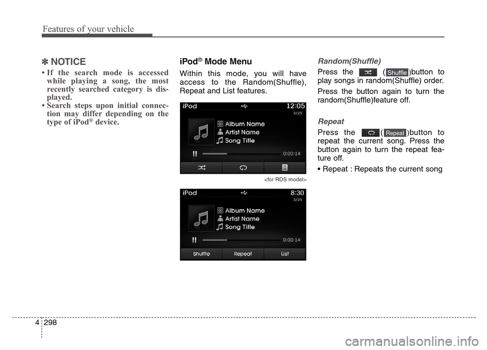 Hyundai Grand Santa Fe 2015 Owners Manual Features of your vehicle
298 4
✽NOTICE
• If the search mode is accessed
while playing a song, the most
recently searched category is dis-
played.
• Search steps upon initial connec-
tion may di Hyundai Grand Santa Fe 2015 Owners Manual Features of your vehicle
298 4
✽NOTICE
• If the search mode is accessed
while playing a song, the most
recently searched category is dis-
played.
• Search steps upon initial connec-
tion may di