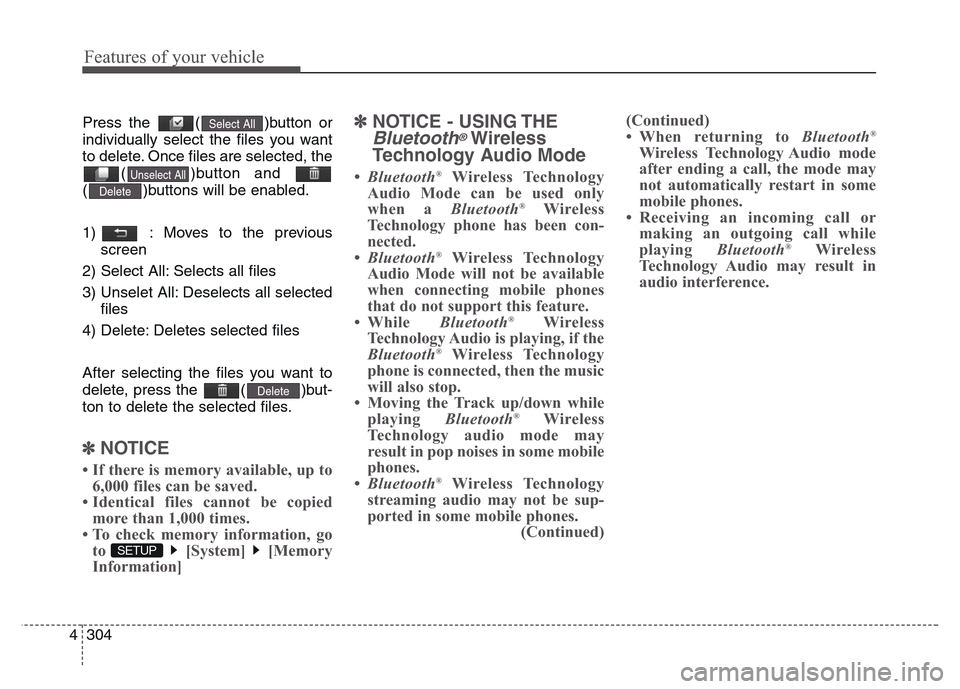 Hyundai Grand Santa Fe 2015  Owners Manual Features of your vehicle
304 4
Press the  ( )button or
individually select the files you want
to delete. Once files are selected, the
( )button and
( )buttons will be enabled.
1)  : Moves to the previ