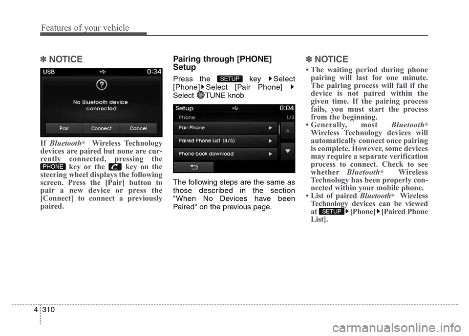 Hyundai Grand Santa Fe 2015  Owners Manual Features of your vehicle
310 4
✽NOTICE 
If Bluetooth®Wireless Technology
devices are paired but none are cur-
rently connected, pressing the
key or the  key on the
steering wheel displays the follo