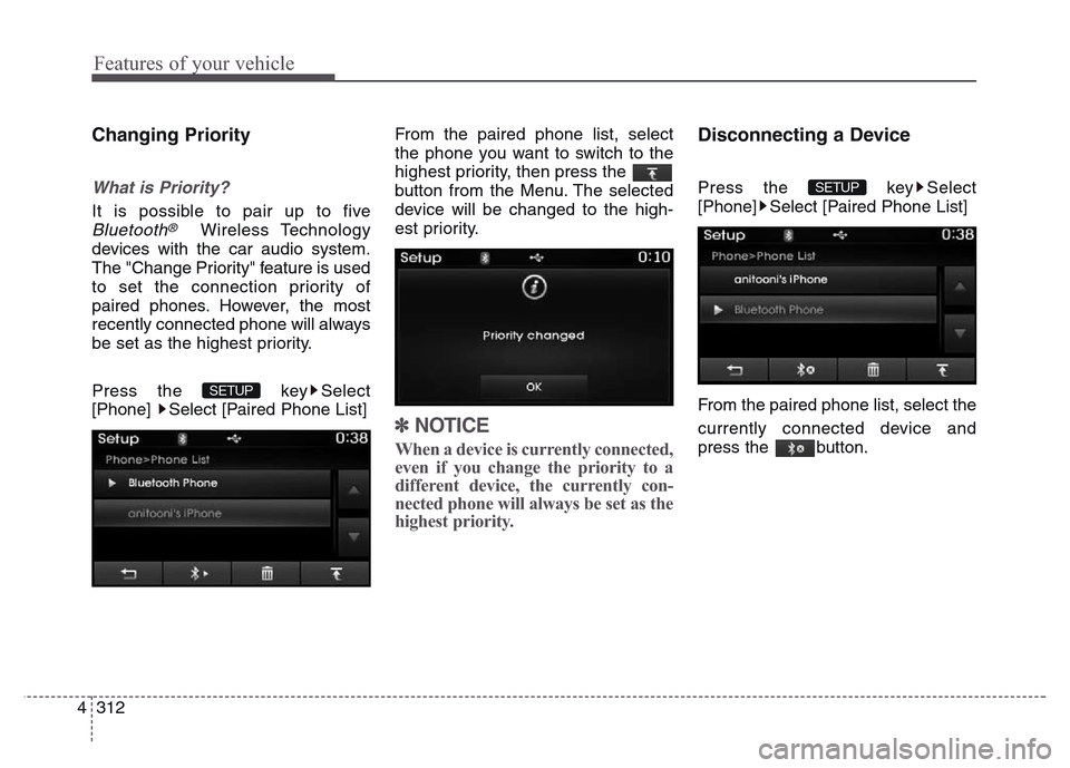 Hyundai Grand Santa Fe 2015  Owners Manual Features of your vehicle
312 4
Changing Priority
What is Priority?
It is possible to pair up to five
Bluetooth®Wireless Technology
devices with the car audio system.
The "Change Priority" feature is 