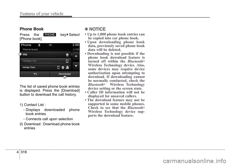 Hyundai Grand Santa Fe 2015  Owners Manual Features of your vehicle
316 4
Phone Book
Press the  key Select
[Phone book]
The list of saved phone book entries
is displayed. Press the [Download]
button to download the call history.
1) Contact Lis
