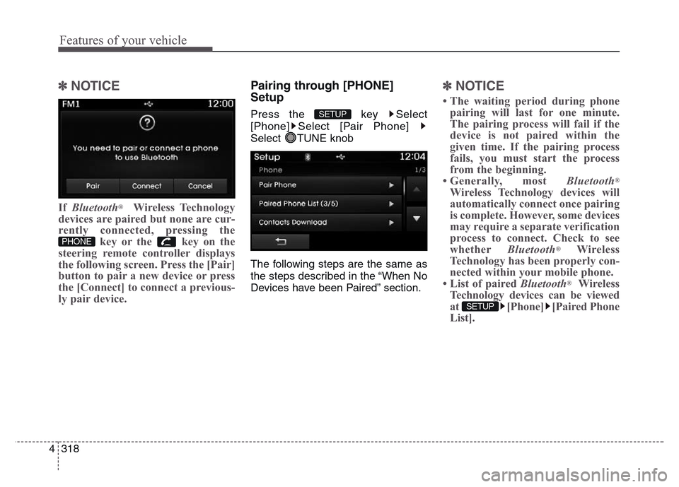 Hyundai Grand Santa Fe 2015  Owners Manual Features of your vehicle
318 4
✽NOTICE 
If Bluetooth®Wireless Technology
devices are paired but none are cur-
rently connected, pressing the
key or the  key on the
steering remote controller displa