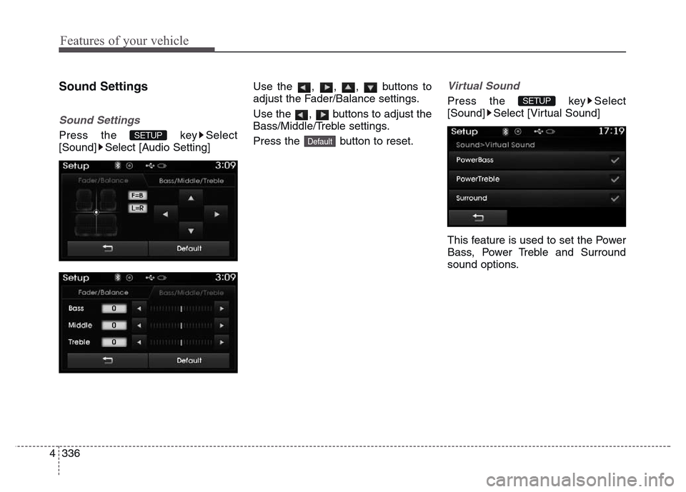 Hyundai Grand Santa Fe 2015  Owners Manual Features of your vehicle
336 4
Sound Settings
Sound Settings
Press the  key Select
[Sound] Select [Audio Setting]Use the , , ,  buttons to
adjust the Fader/Balance settings.
Use the  ,  buttons to adj