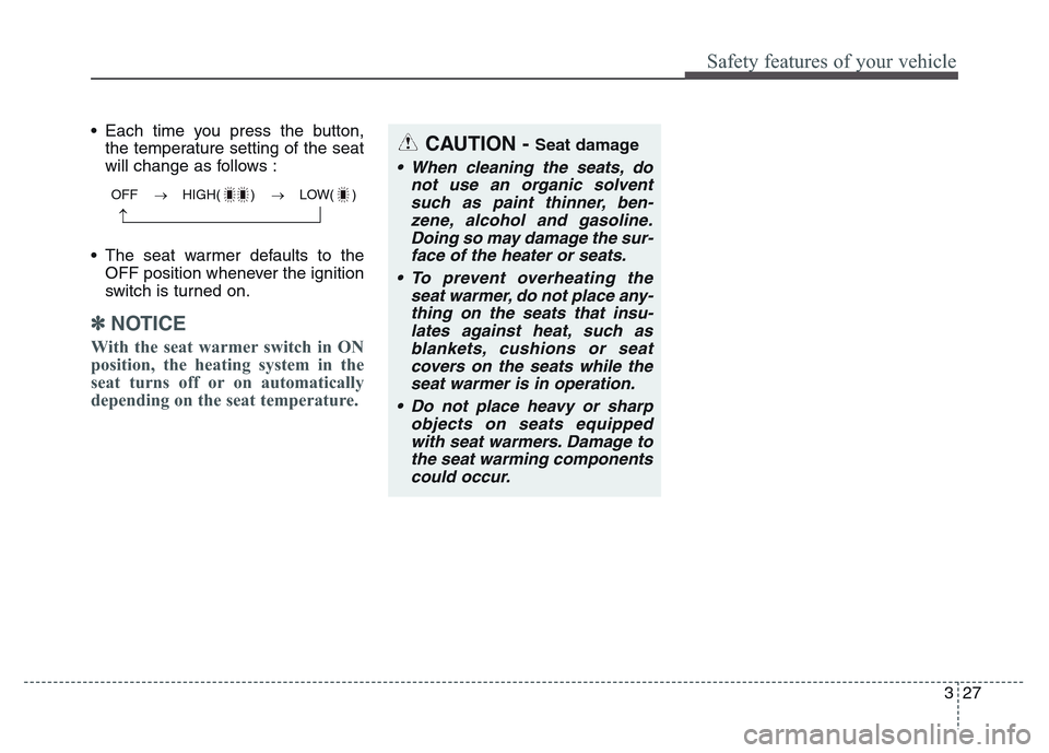 Hyundai Grand Santa Fe 2015 Service Manual 327
Safety features of your vehicle
• Each time you press the button,
the temperature setting of the seat
will change as follows :
• The seat warmer defaults to the
OFF position whenever the ignit Hyundai Grand Santa Fe 2015 Service Manual 327
Safety features of your vehicle
• Each time you press the button,
the temperature setting of the seat
will change as follows :
• The seat warmer defaults to the
OFF position whenever the ignit