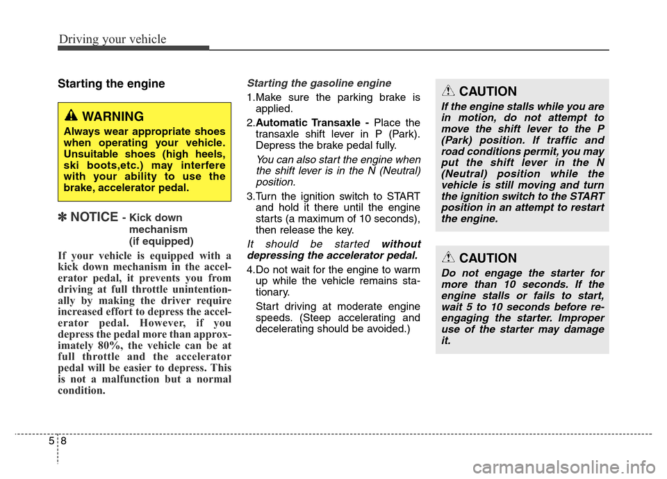 Hyundai Grand Santa Fe 2015  Owners Manual Driving your vehicle
8 5
Starting the engine
✽ NOTICE - Kick down 
mechanism 
(if equipped)
If your vehicle is equipped with a
kick down mechanism in the accel-
erator pedal, it prevents you from
dr