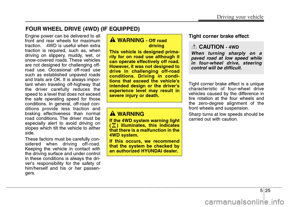 Hyundai Grand Santa Fe 2015 Owners Manual 525
Driving your vehicle
Engine power can be delivered to all
front and rear wheels for maximum
traction. 4WD is useful when extra
traction is required, such as, when
driving on slippery, muddy, wet, Hyundai Grand Santa Fe 2015 Owners Manual 525
Driving your vehicle
Engine power can be delivered to all
front and rear wheels for maximum
traction. 4WD is useful when extra
traction is required, such as, when
driving on slippery, muddy, wet,