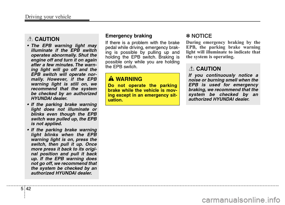 Hyundai Grand Santa Fe 2015 Owners Manual Driving your vehicle
42 5
Emergency braking
If there is a problem with the brake
pedal while driving, emergency brak-
ing is possible by pulling up and
holding the EPB switch. Braking is
possible only Hyundai Grand Santa Fe 2015 Owners Manual Driving your vehicle
42 5
Emergency braking
If there is a problem with the brake
pedal while driving, emergency brak-
ing is possible by pulling up and
holding the EPB switch. Braking is
possible only