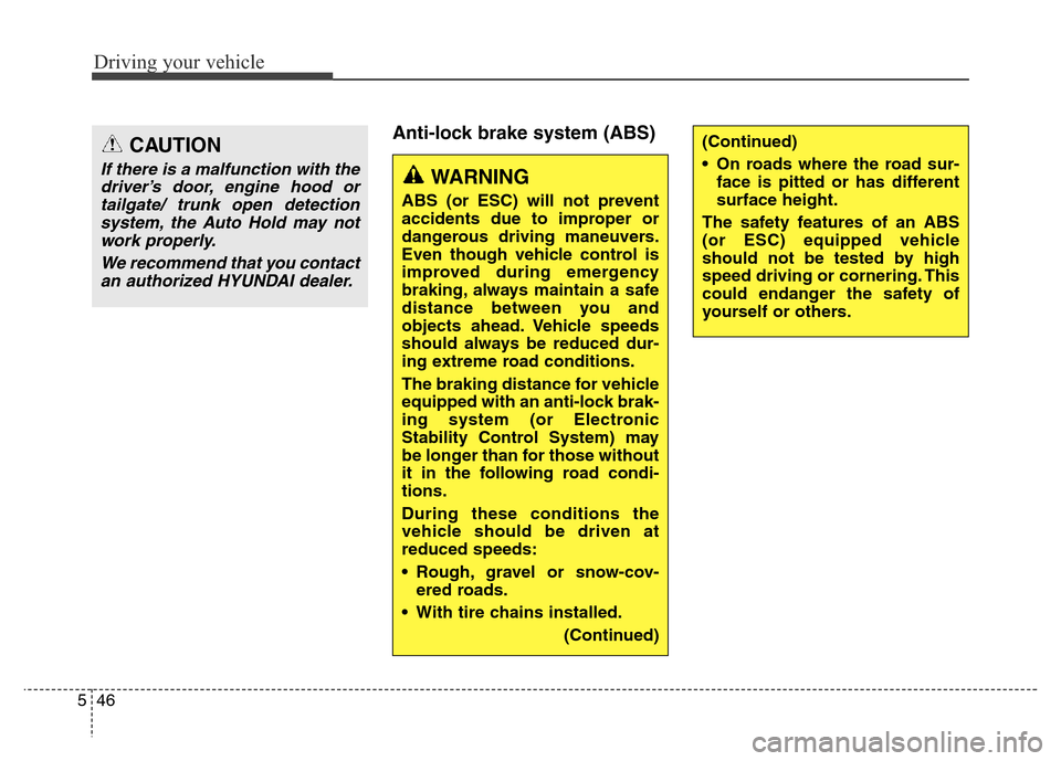 Hyundai Grand Santa Fe 2015 Owners Manual Driving your vehicle
46 5
Anti-lock brake system (ABS) CAUTION
If there is a malfunction with the
driver’s door, engine hood or
tailgate/ trunk open detection
system, the Auto Hold may not
work prop Hyundai Grand Santa Fe 2015 Owners Manual Driving your vehicle
46 5
Anti-lock brake system (ABS) CAUTION
If there is a malfunction with the
driver’s door, engine hood or
tailgate/ trunk open detection
system, the Auto Hold may not
work prop