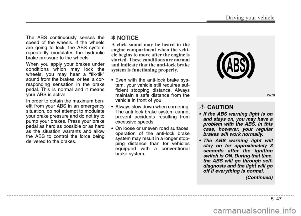 Hyundai Grand Santa Fe 2015 Owners Manual 547
Driving your vehicle
The ABS continuously senses the
speed of the wheels. If the wheels
are going to lock, the ABS system
repeatedly modulates the hydraulic
brake pressure to the wheels.
When you Hyundai Grand Santa Fe 2015 Owners Manual 547
Driving your vehicle
The ABS continuously senses the
speed of the wheels. If the wheels
are going to lock, the ABS system
repeatedly modulates the hydraulic
brake pressure to the wheels.
When you