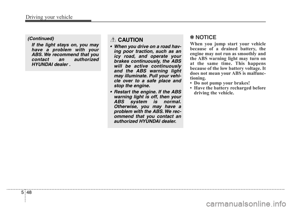 Hyundai Grand Santa Fe 2015 Owners Manual Driving your vehicle
48 5
✽NOTICE
When you jump start your vehicle
because of a drained battery, the
engine may not run as smoothly and
the ABS warning light may turn on
at the same time. This happe Hyundai Grand Santa Fe 2015 Owners Manual Driving your vehicle
48 5
✽NOTICE
When you jump start your vehicle
because of a drained battery, the
engine may not run as smoothly and
the ABS warning light may turn on
at the same time. This happe
