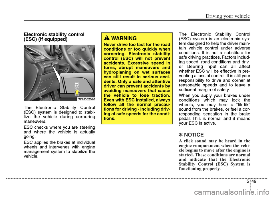 Hyundai Grand Santa Fe 2015 Owners Manual 549
Driving your vehicle
Electronic stability control
(ESC) (if equipped)
The Electronic Stability Control
(ESC) system is designed to stabi-
lize the vehicle during cornering
maneuvers.
ESC checks wh Hyundai Grand Santa Fe 2015 Owners Manual 549
Driving your vehicle
Electronic stability control
(ESC) (if equipped)
The Electronic Stability Control
(ESC) system is designed to stabi-
lize the vehicle during cornering
maneuvers.
ESC checks wh