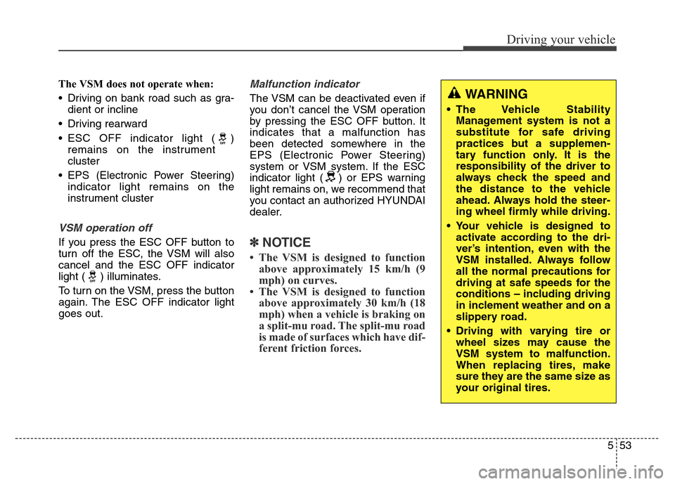 Hyundai Grand Santa Fe 2015 Owners Manual 553
Driving your vehicle
The VSM does not operate when:
• Driving on bank road such as gra-
dient or incline
• Driving rearward
• ESC OFF indicator light ( )
remains on the instrument
cluster
Hyundai Grand Santa Fe 2015 Owners Manual 553
Driving your vehicle
The VSM does not operate when:
• Driving on bank road such as gra-
dient or incline
• Driving rearward
• ESC OFF indicator light ( )
remains on the instrument
cluster
